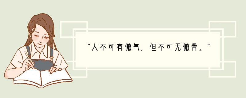 “人不可有傲气，但不可无傲骨。”这表明，做人 []A．要自尊，不要自负B．要自信，不